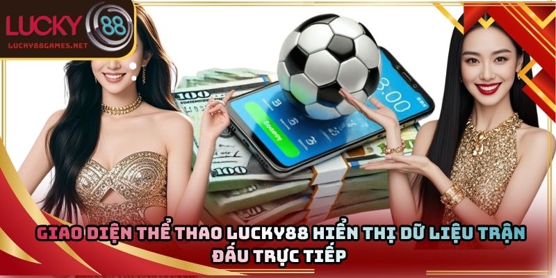 Giao diện thể thao Lucky88 hiển thị dữ liệu trận đấu trực tiếp